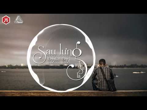 Sau Lưng Anh Sẽ Là Part2 - Binz Ft- OnlyC
