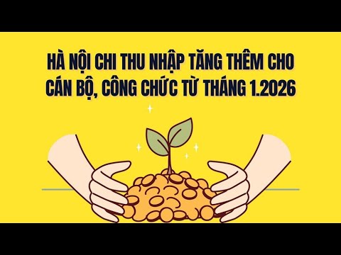 Công chức, cán bộ tại Hà Nội được hưởng chi thu nhập tăng thêm từ 2026