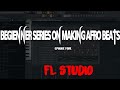 BEGINNER SERIES ON MAKING AFRO BEATS IN FL STUDIO FOUR