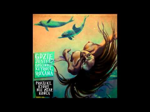 ProjektKtóryNieMiałKońca - Gdzie jesteś? (gościnnie: Keyroll, Roxana)