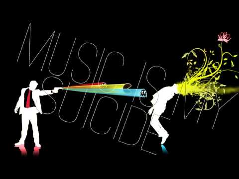 Music is my suicide!