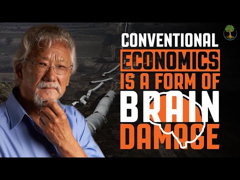 Conventional Economics Is a Form of Brain Damage | David Suzuki