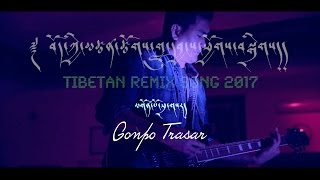 Tibetan REMIX Song 2017 by Gonpo Trasar brought to you by Pemsi