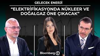 Gelecek Enerji - "Elektrifikasyonda Nükleer ve Doğalgaz Öne Çıkacak" |