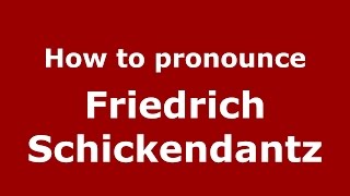 How to pronounce Friedrich Schickendantz