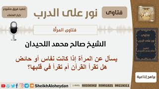 صورة إذا كانت المرأة نفاس أو حائض هل تقرأ القرآن؟ الشيخ صالح محمد اللحيدان