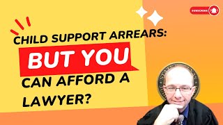 Child Support Arrears: But You Can AFFORD a Lawyer?