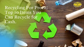 Recycling For Profit: Top 10 Items You Can Recycle for Cash