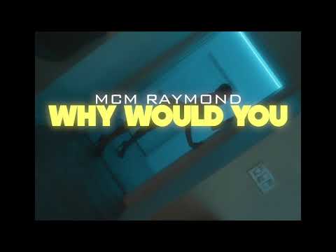 MCM Raymond - WHY WOULD YOU (Official Video)