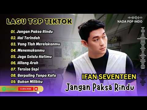 Ifan Seventeen - JANGAN PAKSA RINDU - HAL TERINDAH - YANG TLAH MERELAKANMU| LAGU POP TERPOPULER 2026