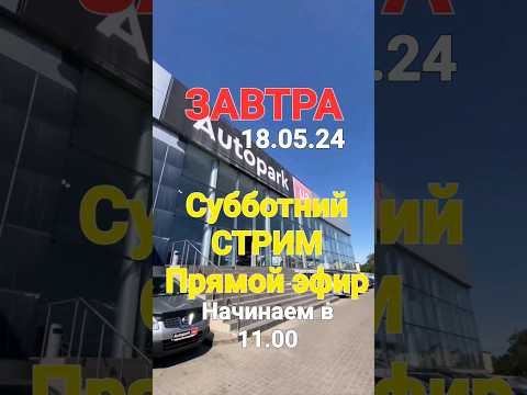 Завтра СТРИМ/Stream/Прямой эфир!!! Суббота 18.05.24 в 11.00 Автосалон Autopark Одесса!!!⚓️🚘 ☀️