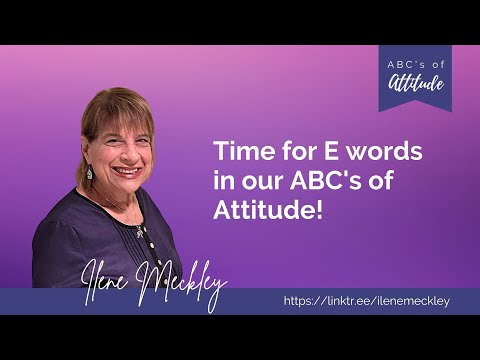 Time for E words in our ABC's of Attitude - Ilene Meckley