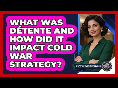 What Was Détente And How Did It Impact Cold War Strategy? - Inside the Executive Branch
