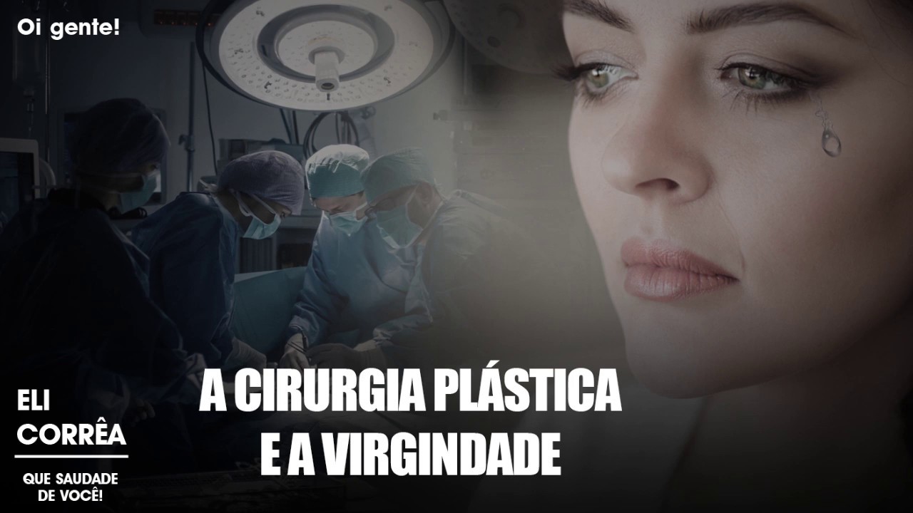 A cirurgia plástica e a virgindade | Eli Corrêa Oficial |