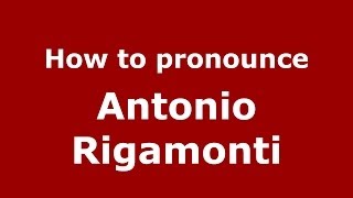 How to pronounce Antonio Rigamonti