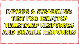 DevOps & SysAdmins: Test for ICMP/TCP timestamp responses and disable responses (2 Solutions!!)