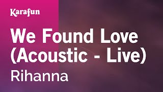 We Found Love (Acoustic - live) - Rihanna | Karaoke Version | KaraFun