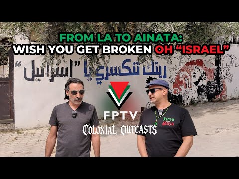 From LA to Ainata: Wish You Get Broken Oh “Israel” - FPTV & Colonial Outcasts Coproduction