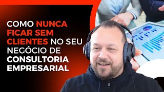Como Nunca Ficar sem Clientes no seu Negócio de Consultoria Empresarial