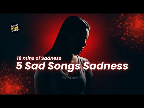 5 Sad Songs – 18 Minutes of Sadness | Emotional Love Breakup Playlist