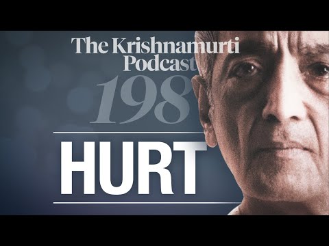 The Krishnamurti Podcast - Ep. 198 - Krishnamurti on Hurt