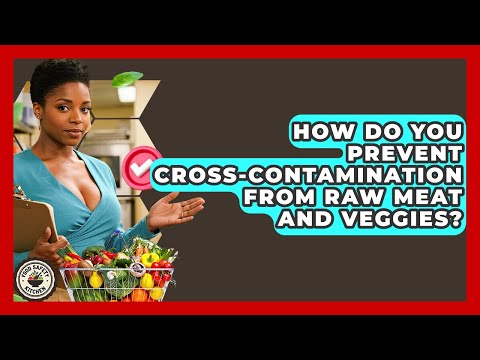 How Do You Prevent Cross-contamination From Raw Meat And Veggies? - Food Safety Kitchen