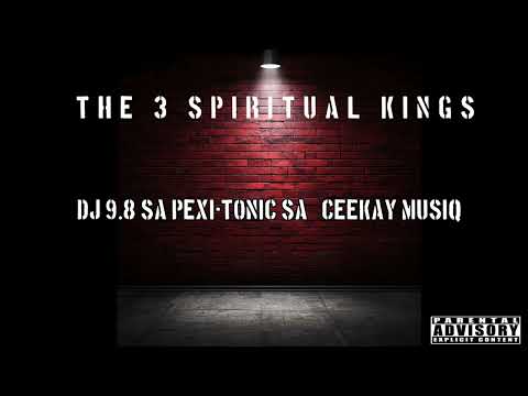 The 3 spiritual kings (Dj 9.8 SA Pexi-Tonic SA & Ceekay Musiq)