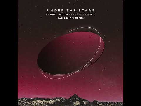 Antdot, Ming & Danielle Parente - Under The Stars (Zac & Skapi Extended Remix)