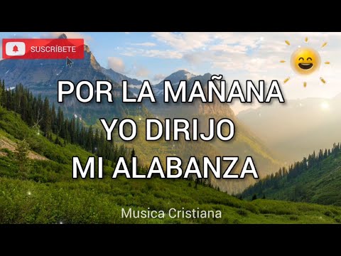POR LA MAÑANA YO DIRIJO MI ALABANZA - MUSICA CRISTIANA