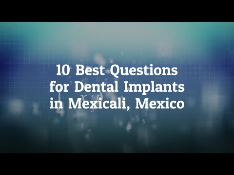 10 Best Questions to Ask Before Going For Dental Implants in Mexicali, Mexico