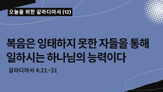 오늘을 위한 갈라디아서[12] | 복음은 잉태하지 못한 자들을 통해 일하시는 하나님의 능력이다 | 갈라디아서 4:21~31