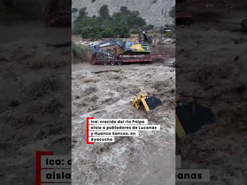 🚨 Crecida del río Palpa deja vías afectadas y pobladores aislados en Ica y Ayacucho.