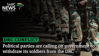 DRC Conflict | Political parties are calling on government to withdraw its soldiers from the DRC