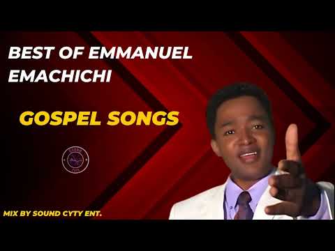 BEST OF EMMANUEL EMACHICHI GOSPEL SONGS MIX | EMACHICHI SONGS | GOSPEL MIX | EMACHICHI SONGS