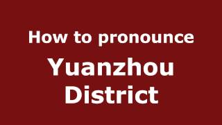 How to pronounce Yuanzhou District