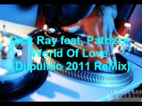 Dick Ray feat. Patrizze - World Of Love (Dj Pulido 2011Remix)