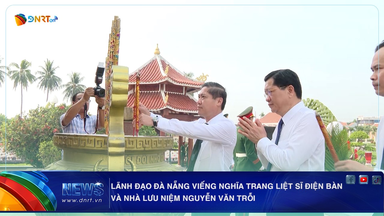 LÃNH ĐẠO ĐÀ NẴNG VIẾNG NGHĨA TRANG LIỆT SĨ ĐIỆN BÀN VÀ NHÀ LƯU NIỆM NGUYỄN VĂN TRỖI