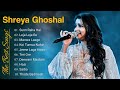 Shreya Ghoshal Top 10 Songs Best Of Shreya Ghoshal Latest Bollywood Songs Hindi Songs