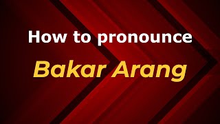 How to pronounce Bakar Arang