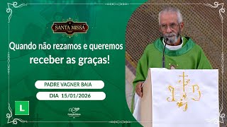 Quando não rezamos e queremos receber as graças! - Padre Vagner Baia (15/01/2026)