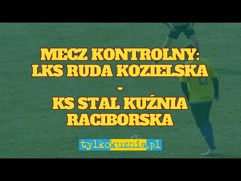 MECZ KONTROLNY: LKS RUDA KOZIELSKA - KS STAL KUŹNIA RACIBORSKA (SKRÓT)