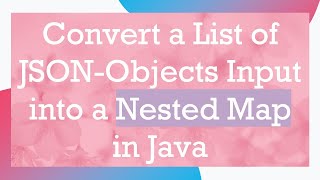 Download the video "Convert a List of JSON-Objects Input into a Nested Map in Java"
