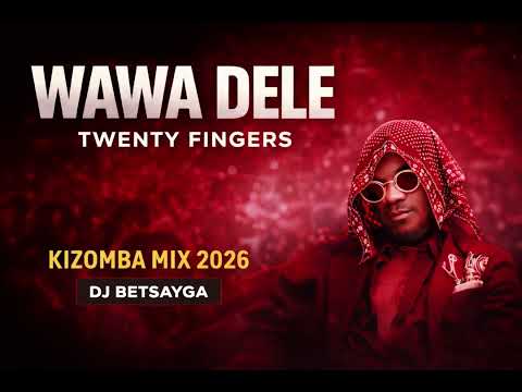 Twenty Fingers   –  Wawa Dele  | Best of Kizomba 2026  | DJ Be Tsayga Mix |
