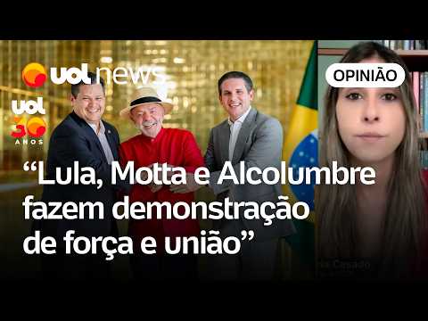 Lula, Motta e Alcolumbre dão demonstração de força, avalia Letícia Casado