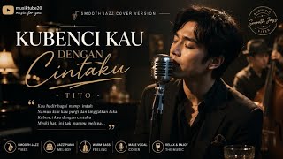 Download lagu Kubenci Kau Dengan Cintaku – (Smooth Jazz Cover) - Tito mp3 Download lagu Kubenci Kau Dengan Cintaku – (Smooth Jazz Cover) - Tito mp3