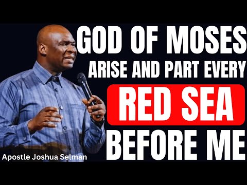 GOD OF MOSES, ARISE AND PART EVERY RED SEA BEFORE ME! | APOSTLE JOSHUA SELMAN