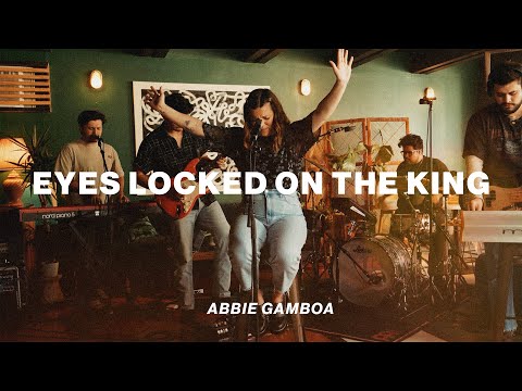 eyes locked on the king // Abbie Gamboa // Worship Together Session