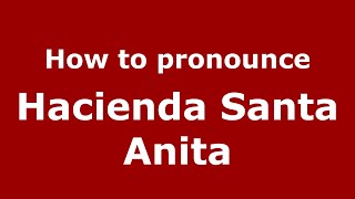 How to pronounce Hacienda Santa Anita