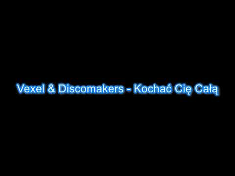 Vexel & Discomakers - Kochać Cię Całą