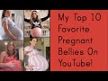 My Top 10 Favorite Pregnant Bellies On YouTube 10k Subscriber Special